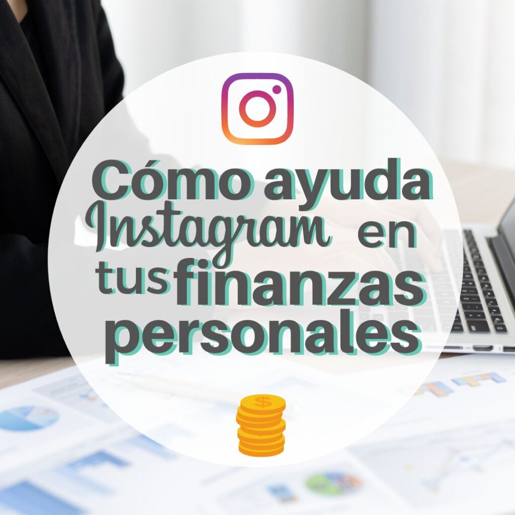 Cómo ayuda Instagram en finanzas personales y crear la vida de tus sueños