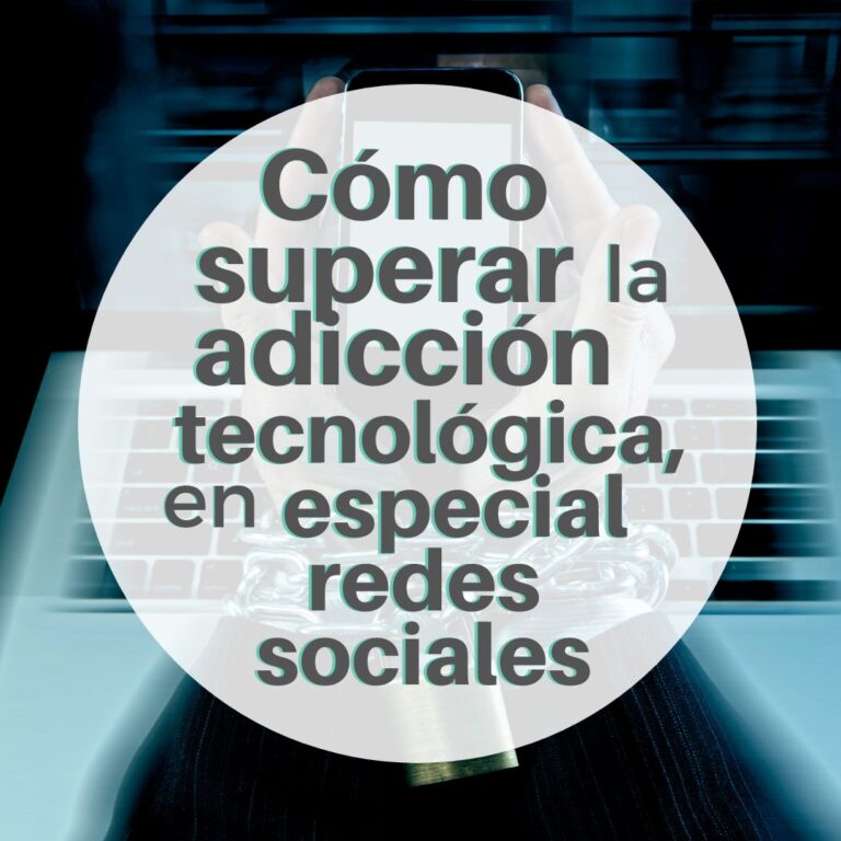 Cómo superar la adicción tecnológica, en especial las redes sociales.